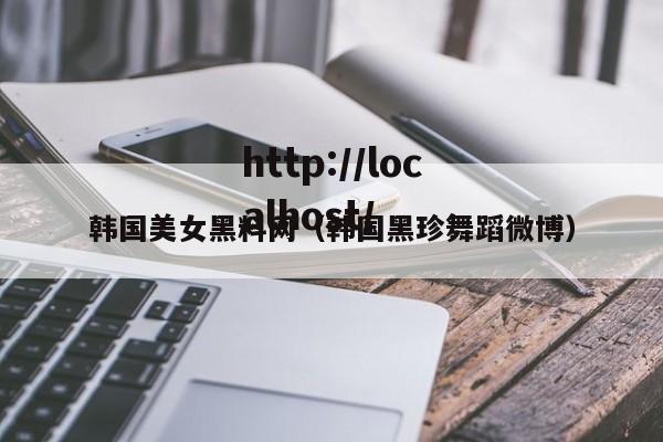 韩国美女黑料网(韩国黑珍舞蹈微博)